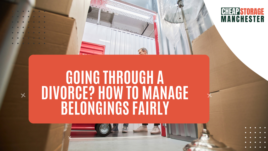 Going Through a Divorce? How to Manage Belongings Fairly