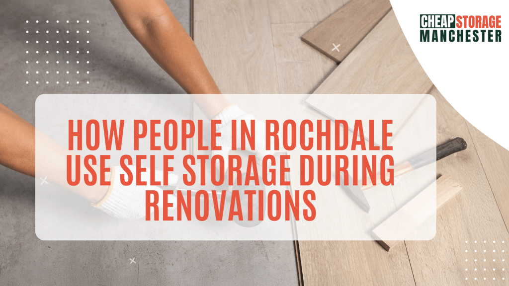 How people in Rochdale use self storage during renovations