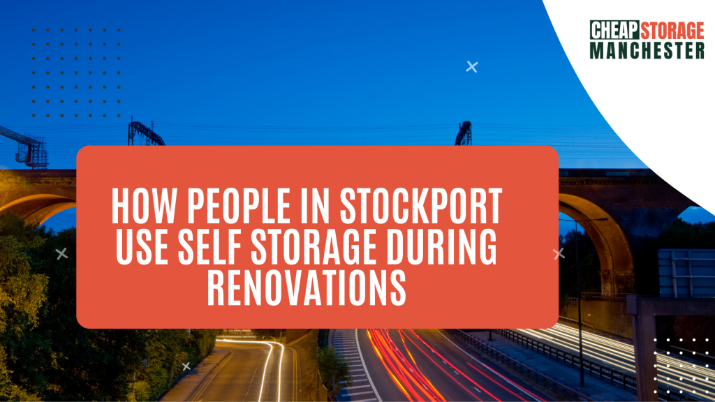 How people in Stockport use self storage during renovations