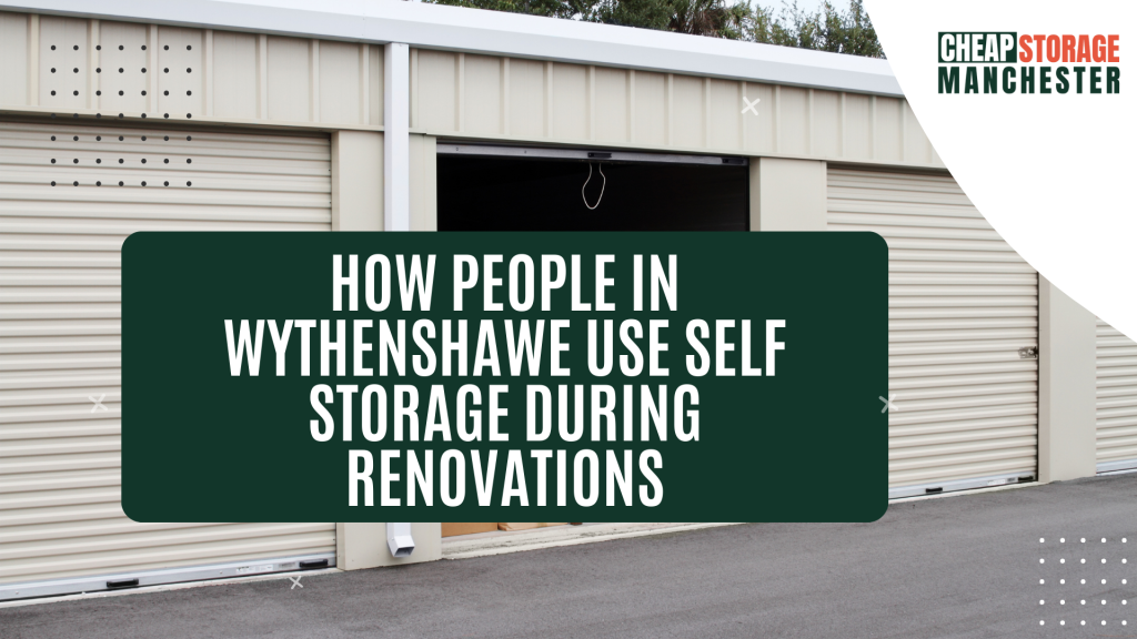 How people in Wythenshawe use self storage during renovations