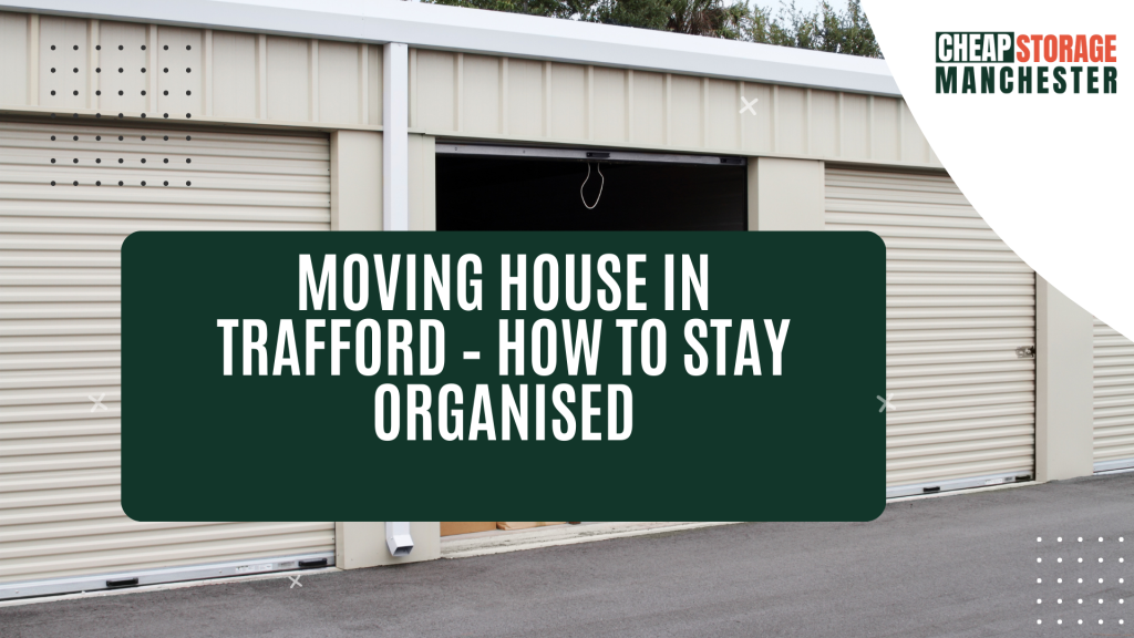 Moving house in Trafford – how to stay organised