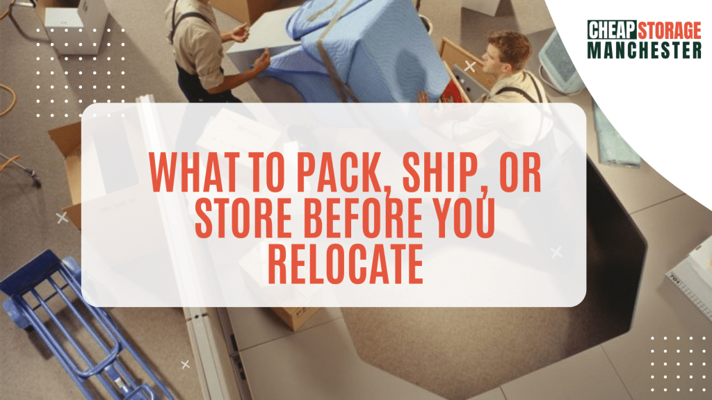 What to Pack, Ship, or Store Before You Relocate