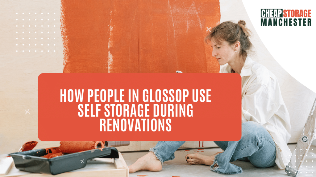 How people in Glossop use self storage during renovations