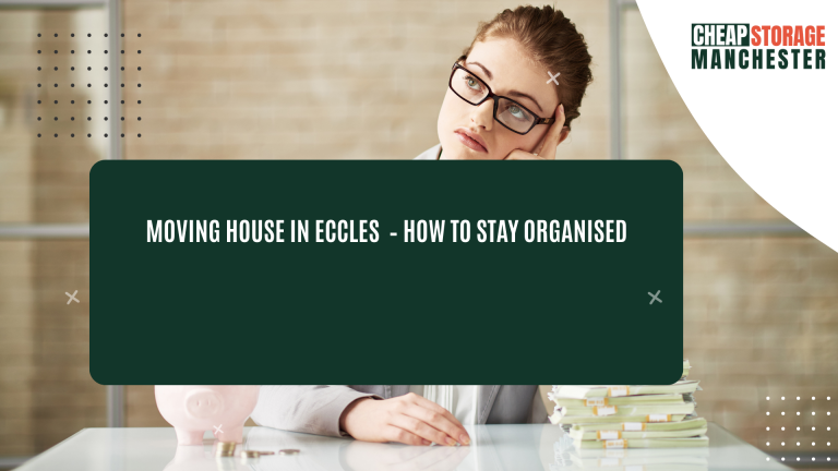 Moving house in Eccles – how to stay organised