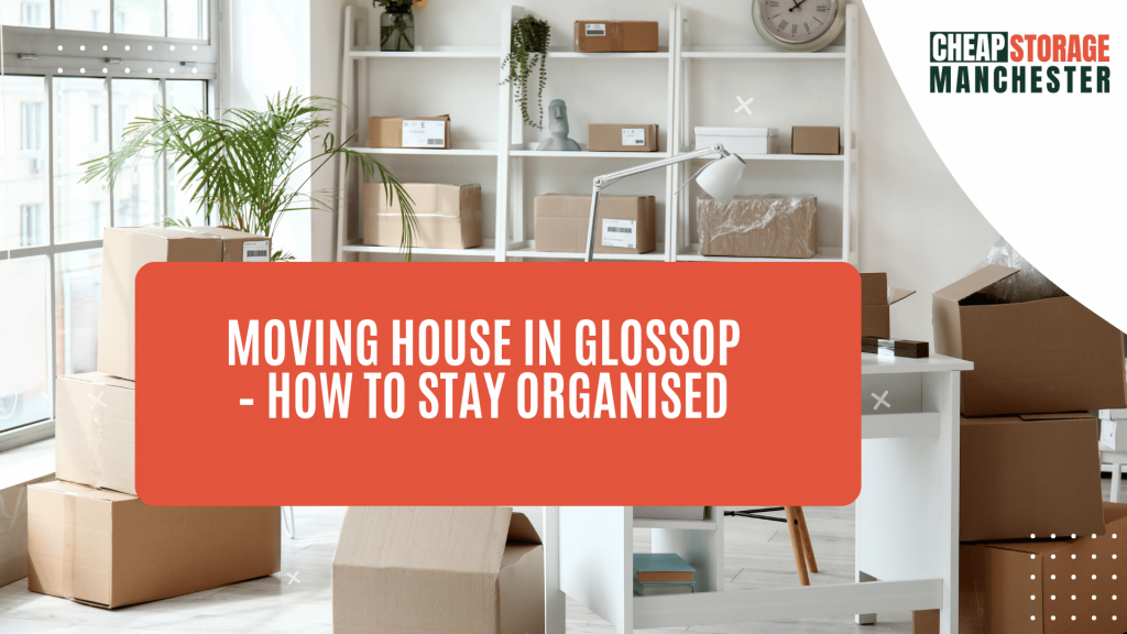 Moving house in Glossop – how to stay organised
