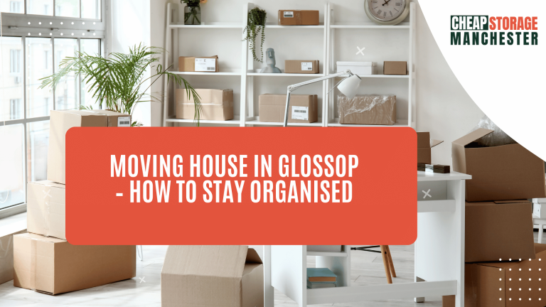Moving house in Glossop – how to stay organised